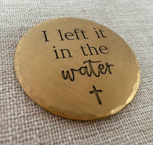 I Left it in the Water - Gift for Christian Baptism - Renewal Gift - Solid Brass Pocket Coin Christian Gift (Copy)